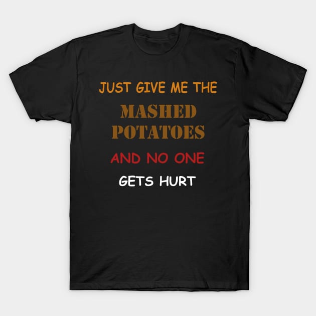 Just Give Me The Mashed Potatoes Funny Thanksgiving T-Shirt by Flipodesigner